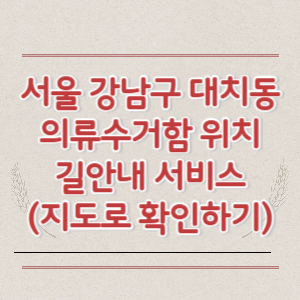 서울 강남구 대치동 의류수거함 위치 길안내 서비스 (지도로 확인하기)