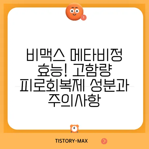 비맥스 메타비정 효능! 고함량 피로회복제 성분과 주의사항