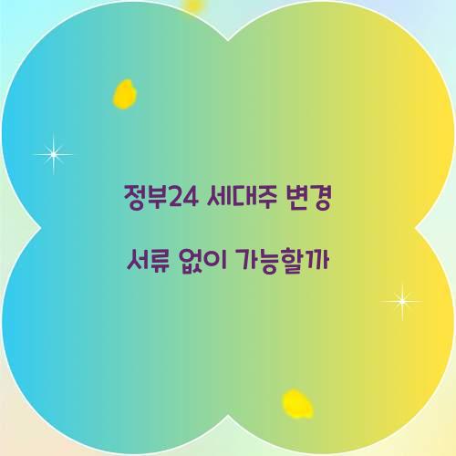 정부24 세대주 변경 서류 없이 가능할까  