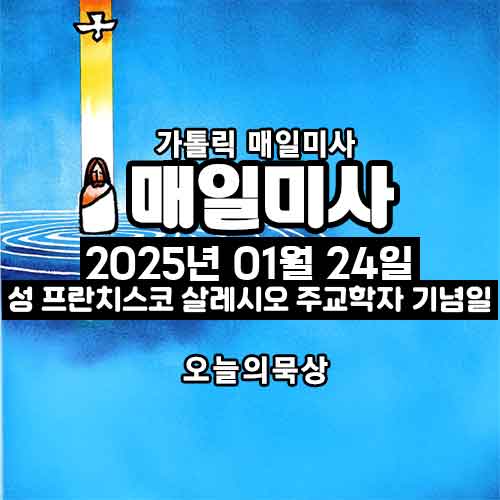 2025년 1월 24일 매일미사 성 프란치스코 살레시오 주교 학자 기념일 오늘의 묵상