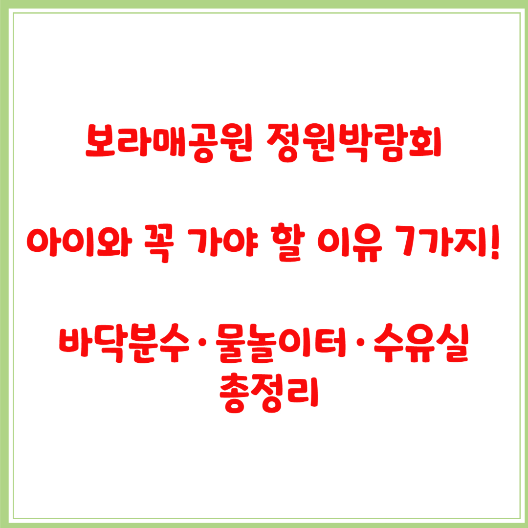 보라매공원 정원박람회 아이와 꼭 가야 할 이유 7가지! 바닥분수·물놀이터·수유실 총정리