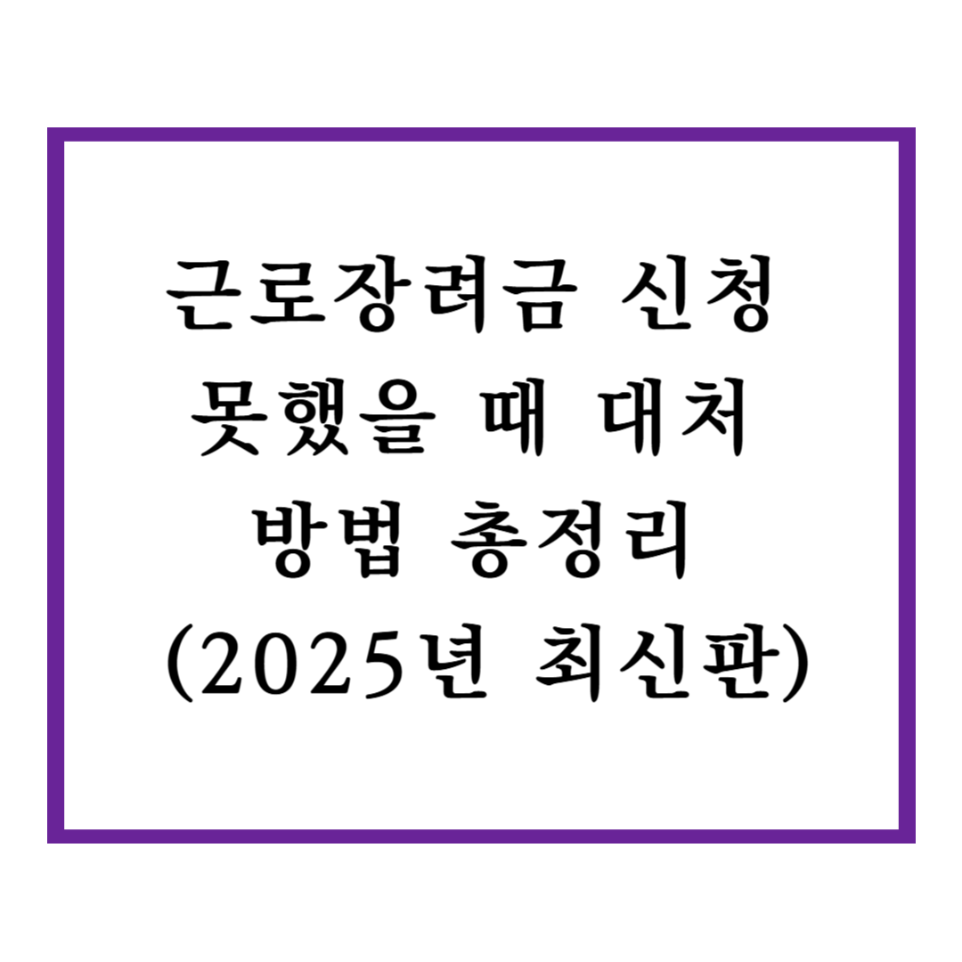 근로장려금 신청 못했을 때 대처 방법 총정리 (2025년 최신판)