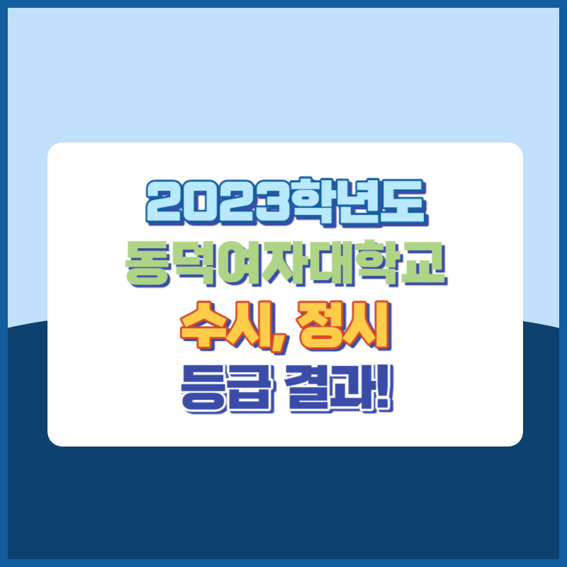 2023학년도 동덕여자대학교 수시, 정시 등급 결과 및 2024학년도 전형별 주요사항