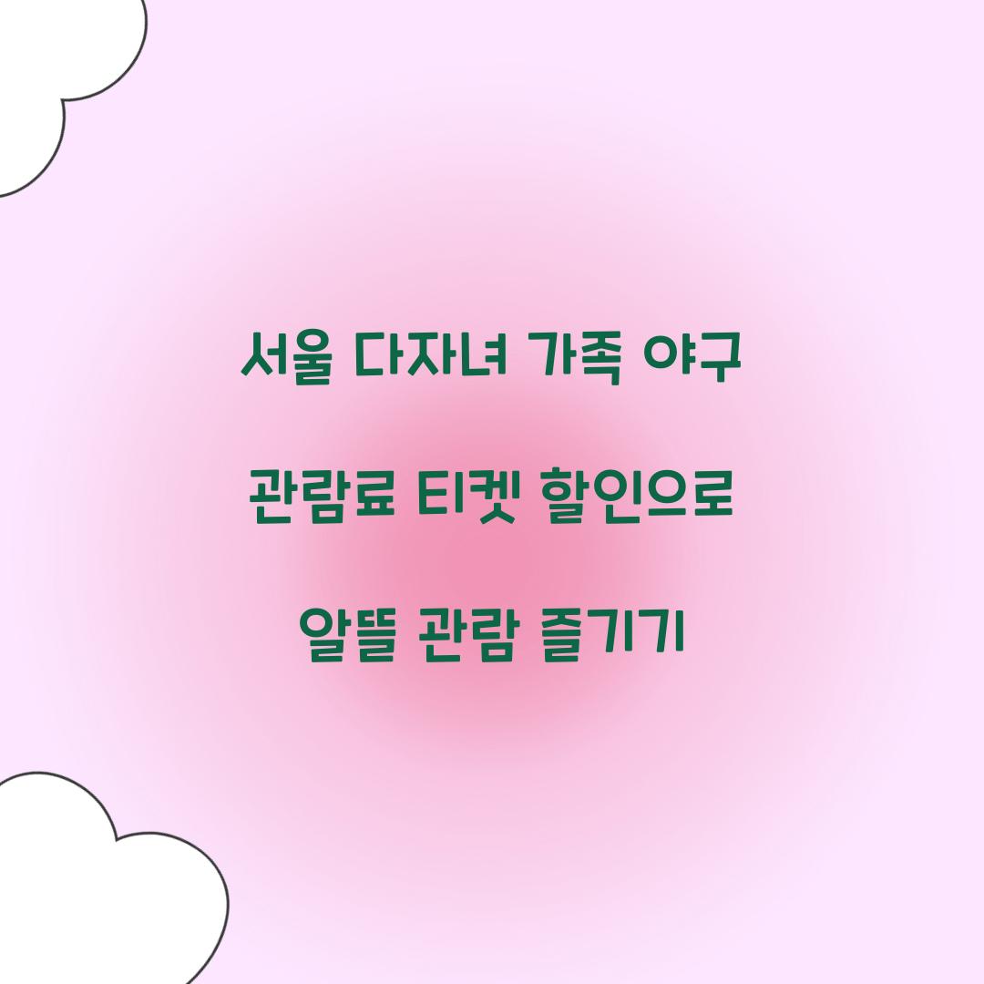 서울 다자녀 가족 야구 관람료 티켓 할인