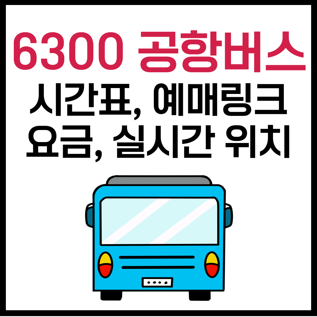 6300 공항버스 시간표, 예매 링크, 실시간 위치, 요금, 타는 곳