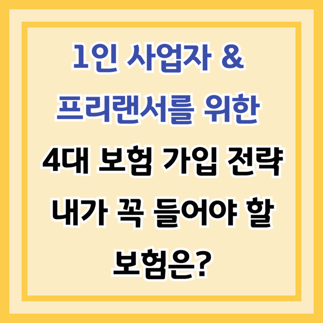 1인 사업자 & 프리랜서를 위한 4대 보험 가입 전략 – 내가 꼭 들어야 할 보험은?