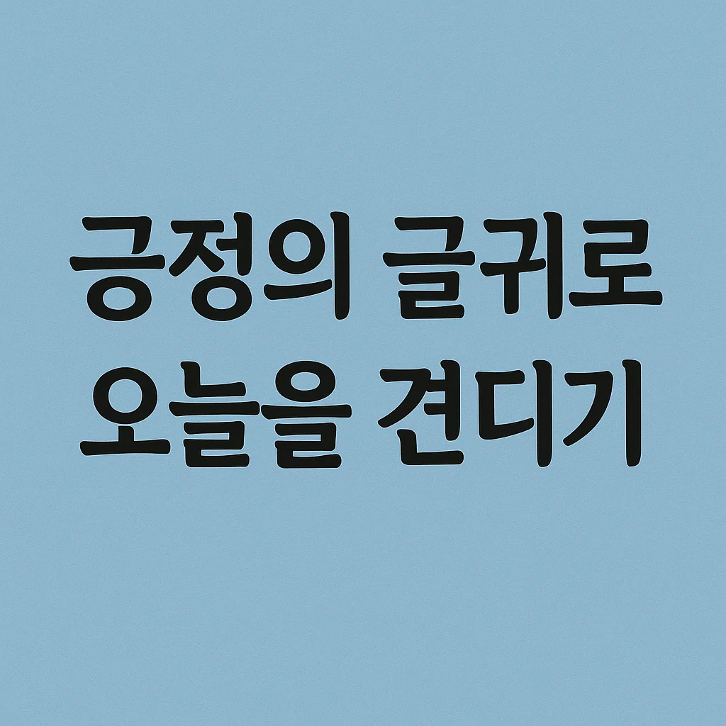 긍정의 글귀로 오늘을 견디기