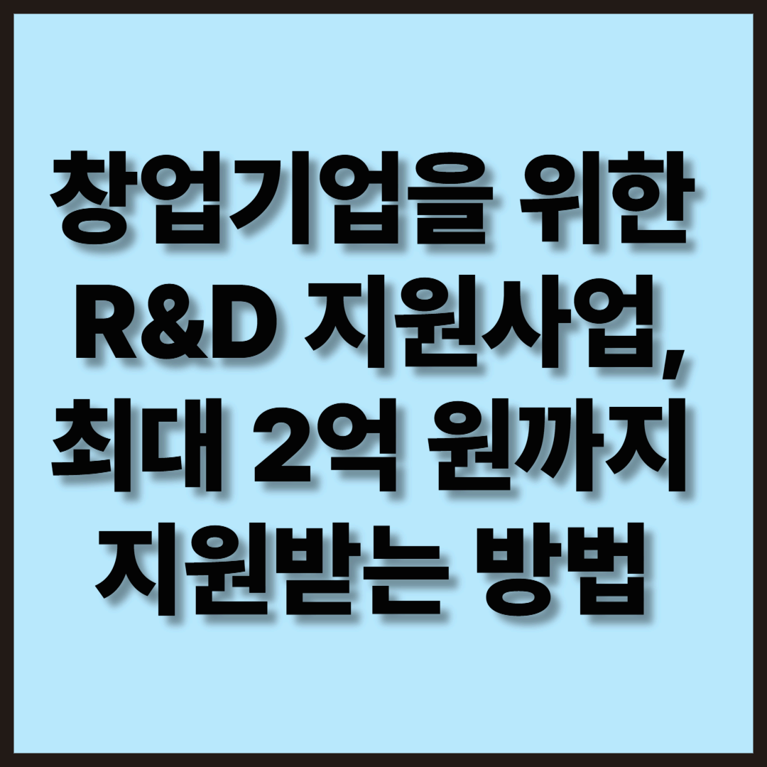 창업기업을 위한 R&D 지원사업, 최대 2억 원까지 지원받는 방법