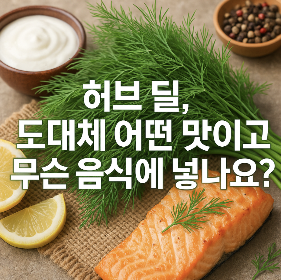 허브 딜, 도대체 어떤 맛이고 무슨 음식에 넣나요?