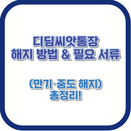 디딤씨앗통장 해지 방법 &amp; 필요 서류 (만기&middot;중도 해지) 총정리!