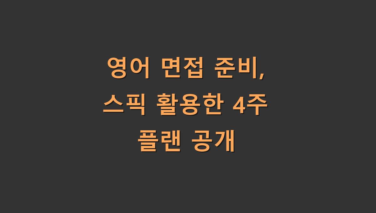 영어 면접 준비, 스픽 활용한 4주 플랜 공개