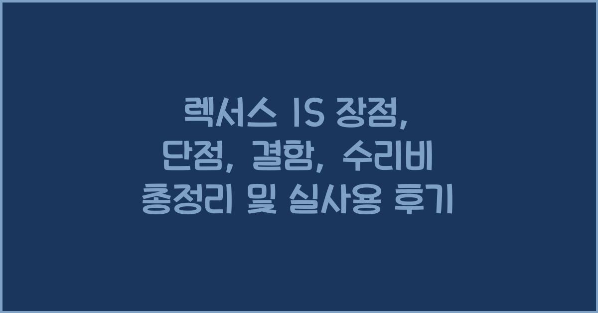 렉서스 IS 장점, 단점, 결함, 수리비 총정리