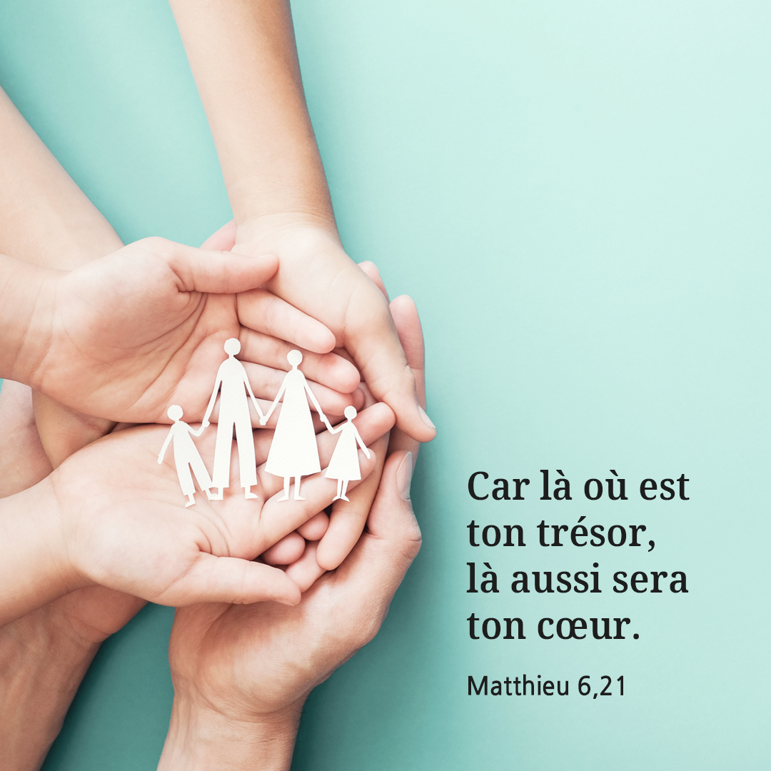 Car l&agrave; o&ugrave; est ton tr&eacute;sor, l&agrave; aussi sera ton c&oelig;ur. (Matthieu 6,21)
