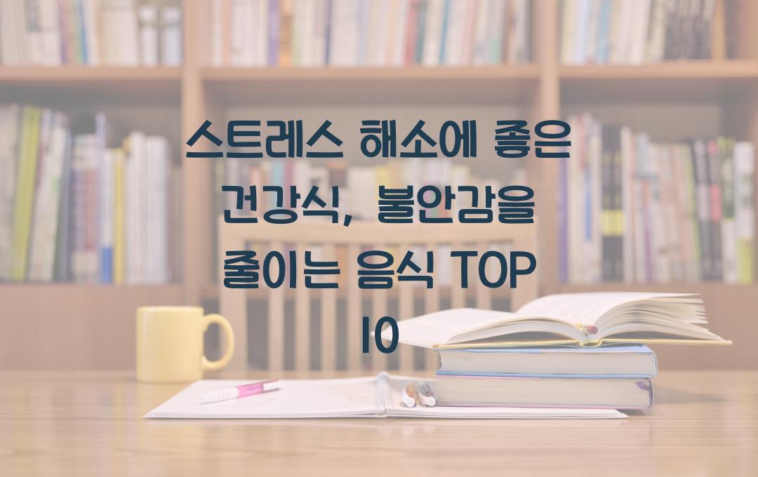 스트레스 해소에 좋은 건강식, 불안감을 줄이는 음식 리스트
