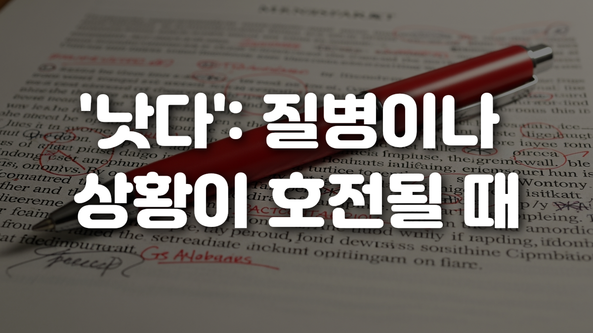 낫다 질병이나 상황이 호전될 때