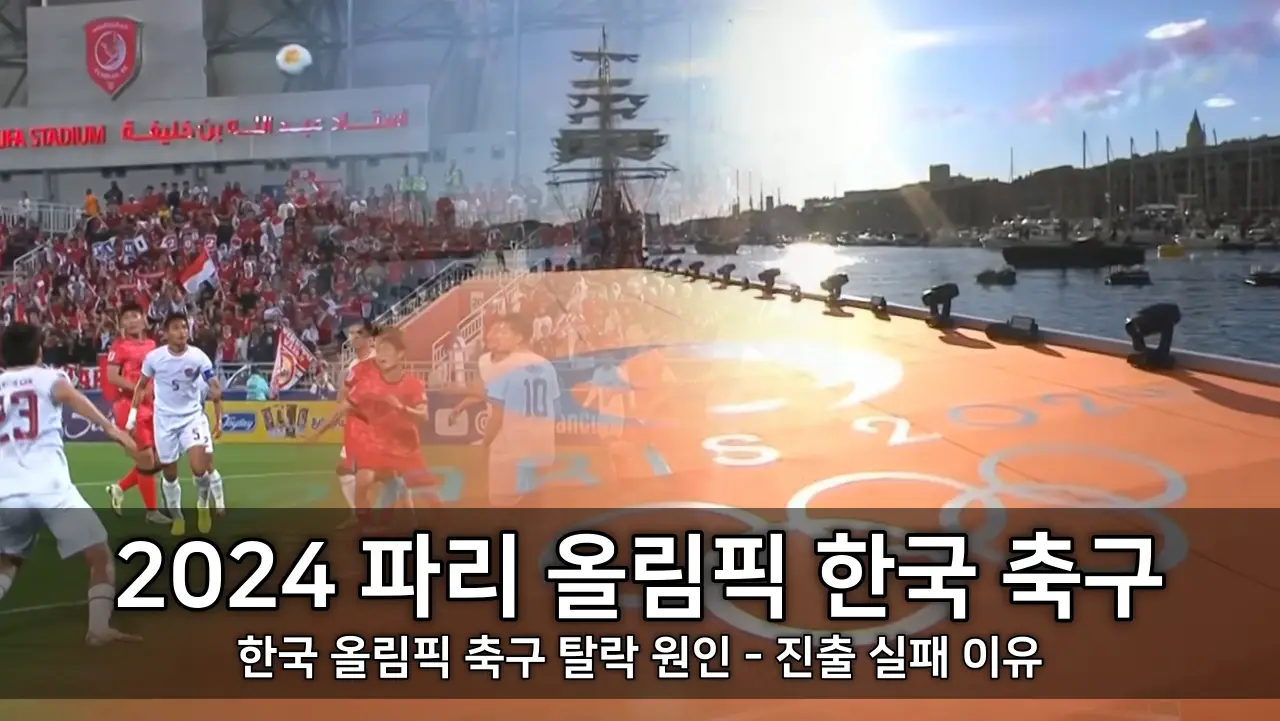 한국 올림픽 축구 탈락 원인 - 2024 파리 올림픽 축구 진출 실패 이유 ⓒ the opening ceremony of the Paris Olympics