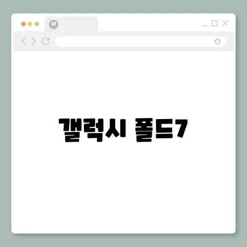 갤럭시 폴드7, 출시일 스펙 가격 등 총정리