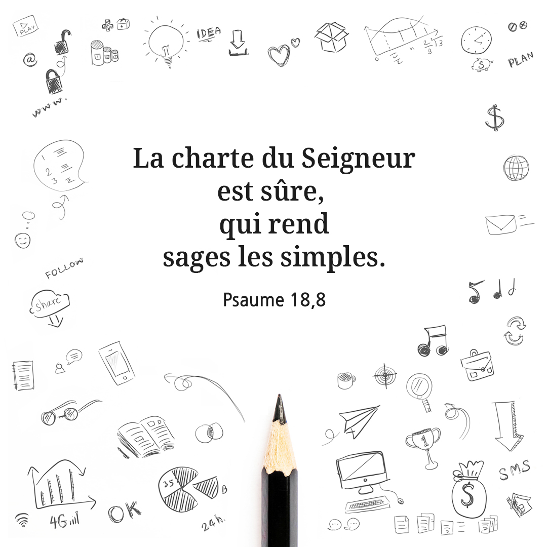 La charte du Seigneur est s&ucirc;re, qui rend sages les simples. (Psaume 18,8)