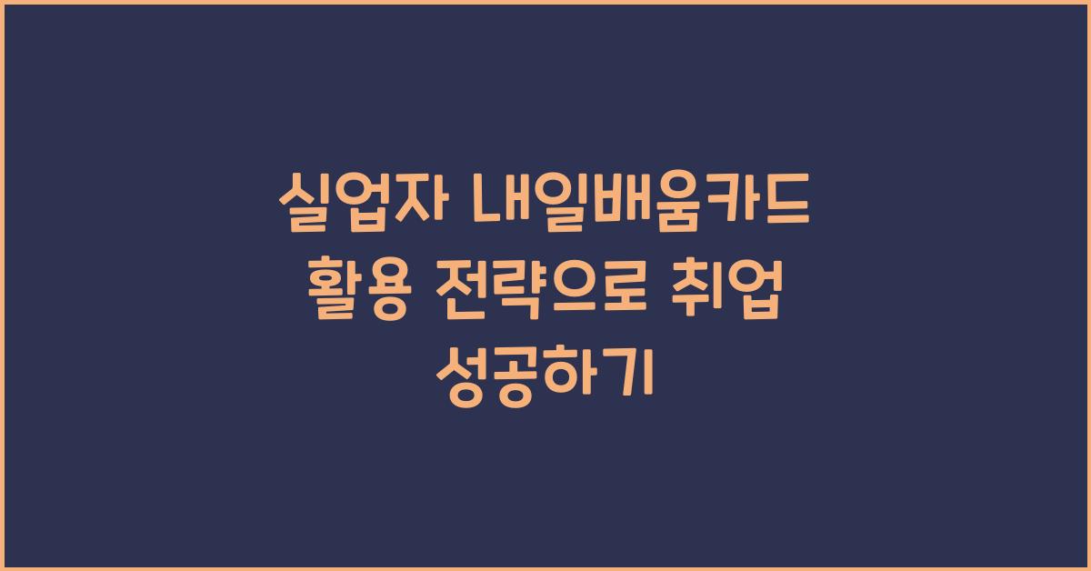 실업자 내일배움카드 활용 전략