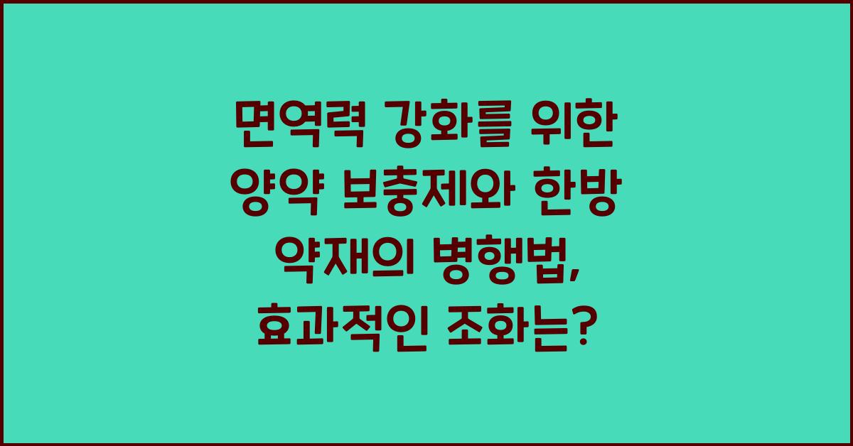 면역력 강화를 위한 양약 보충제와 한방 약재의 병행법