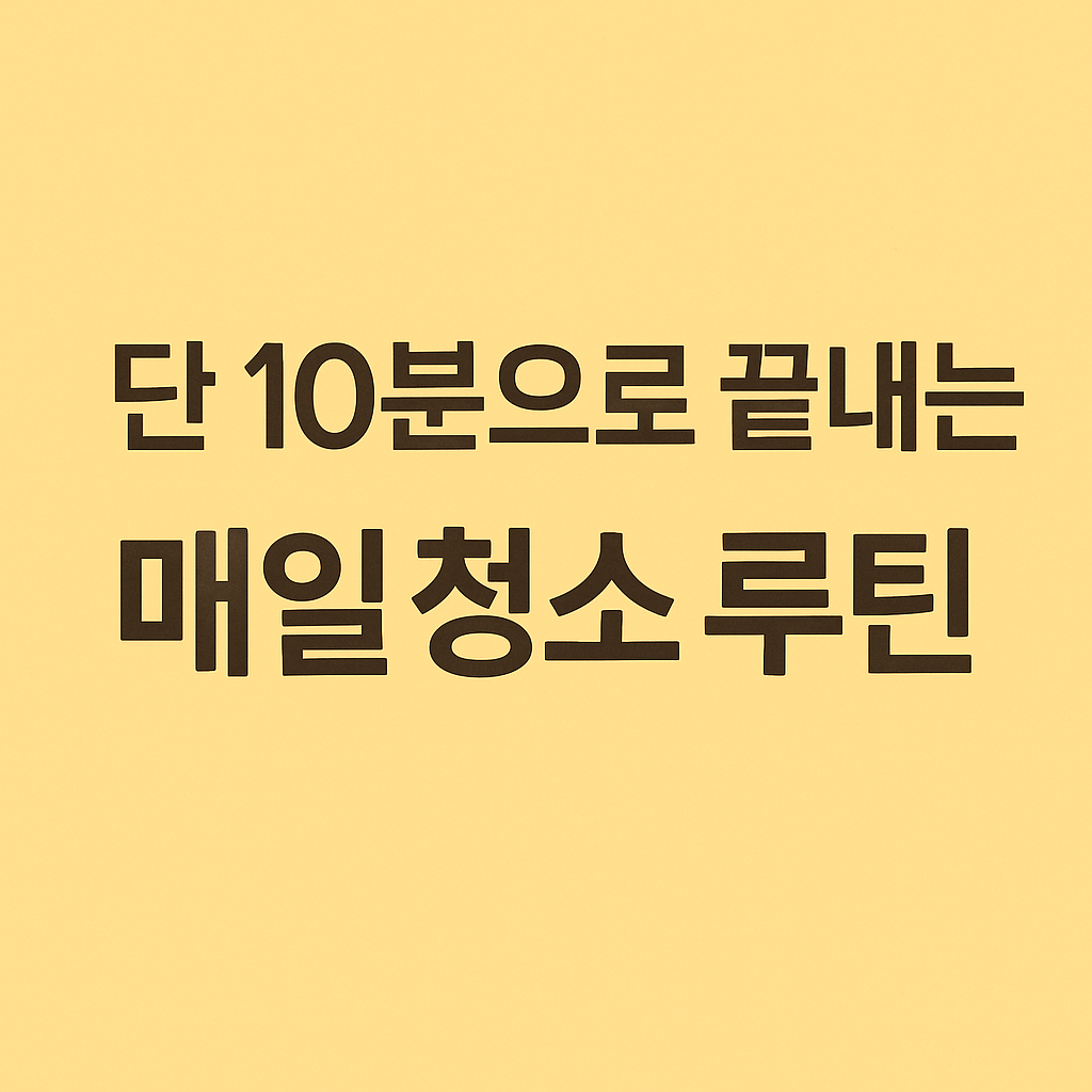 10분을 끝내는 청소루틴