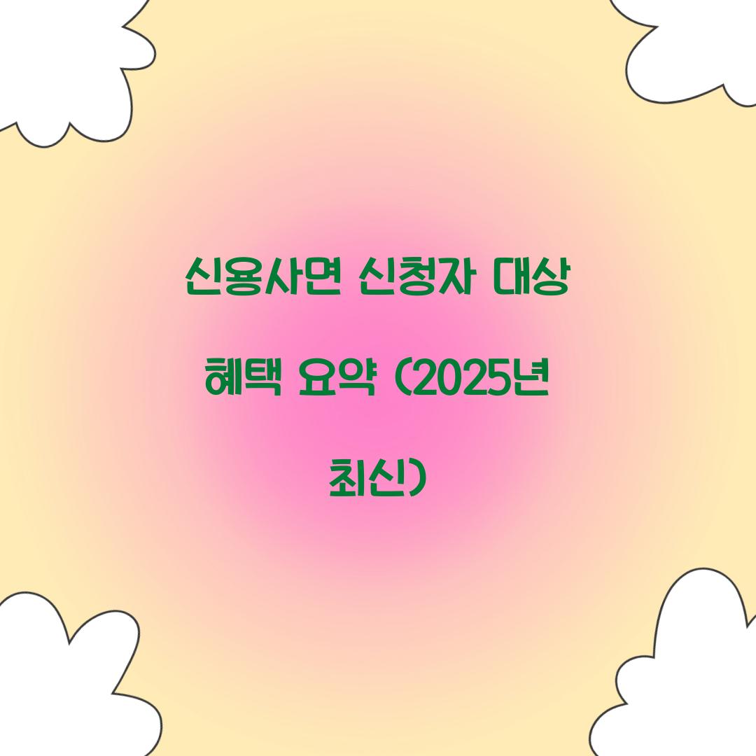 신용사면 신청자 대상 혜택 요약 (2025년 최신)