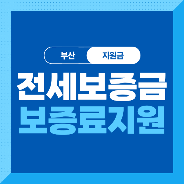 <부산> 전세보증금반환보증 보증료지원 조건, 대상, 신청방법 꼼꼼하게 알아보자!