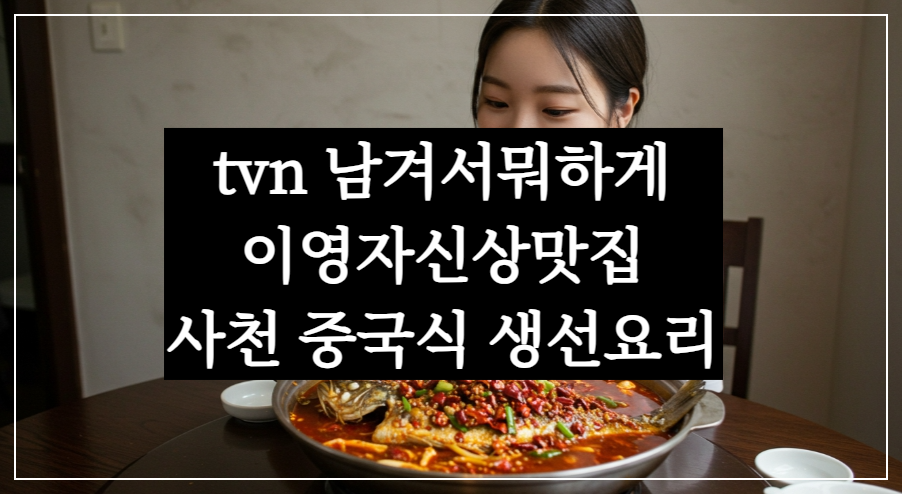 tvn 남겨서뭐하게 이영자신상맛집, 사천 중국식 생선요리 마라 카오위 강남 식당