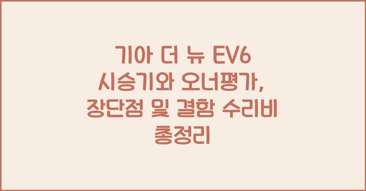 기아 더 뉴 EV6 시승기, 오너평가, 장단점, 결함, 수리비