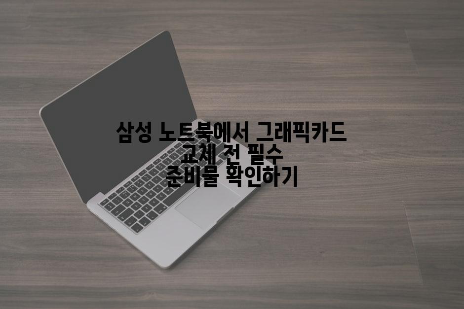 삼성 노트북에서 그래픽카드 교체 전 필수 준비물 확인하기