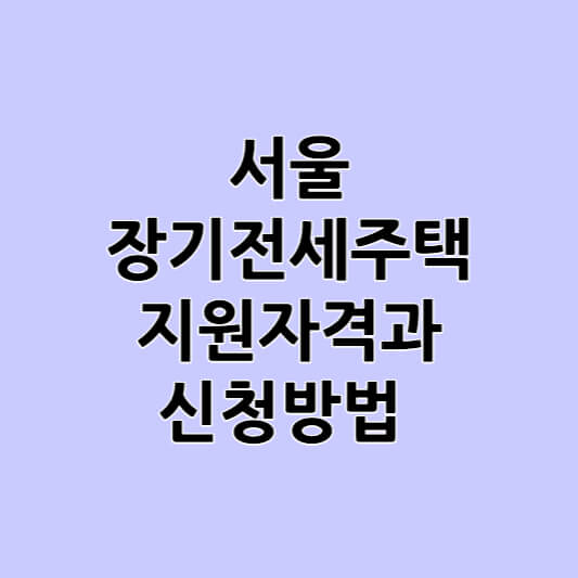 서울 장기전세주택 지원자격 및 신청방법 알아보기