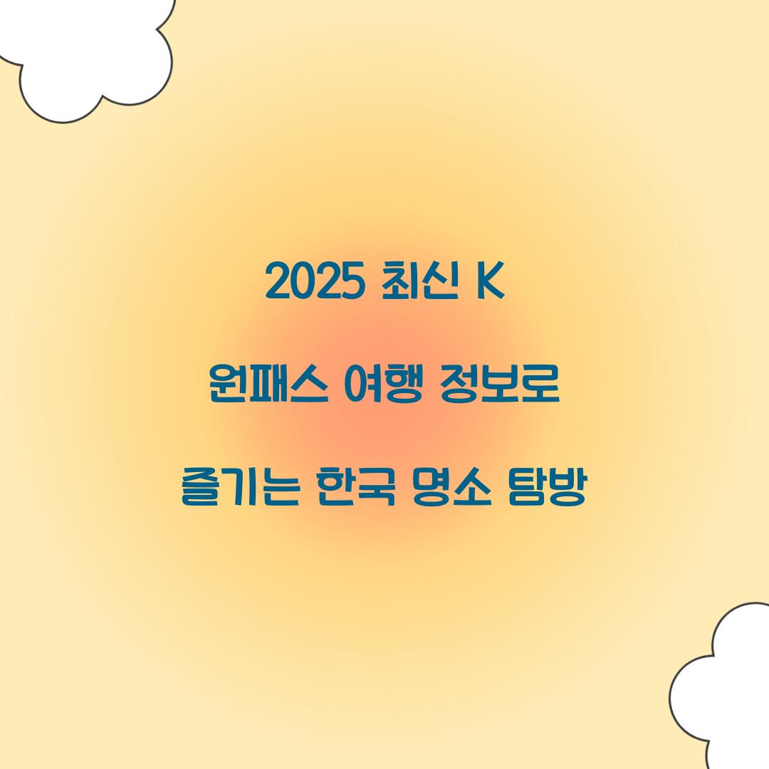 2025 최신 K 원패스 여행 정보