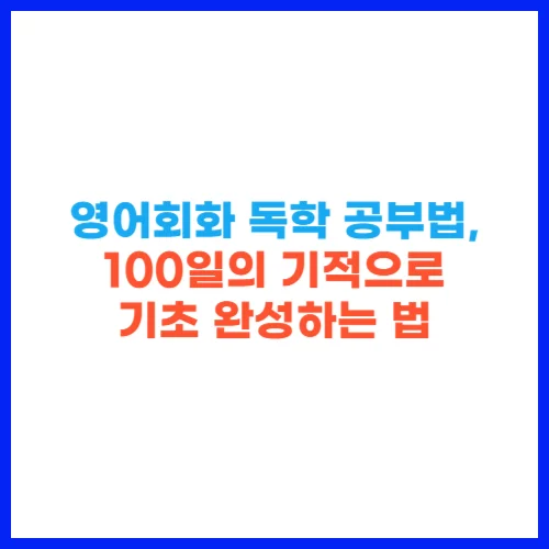 영어회화 독학 공부법, 100일의 기적으로 기초 완성하는 법