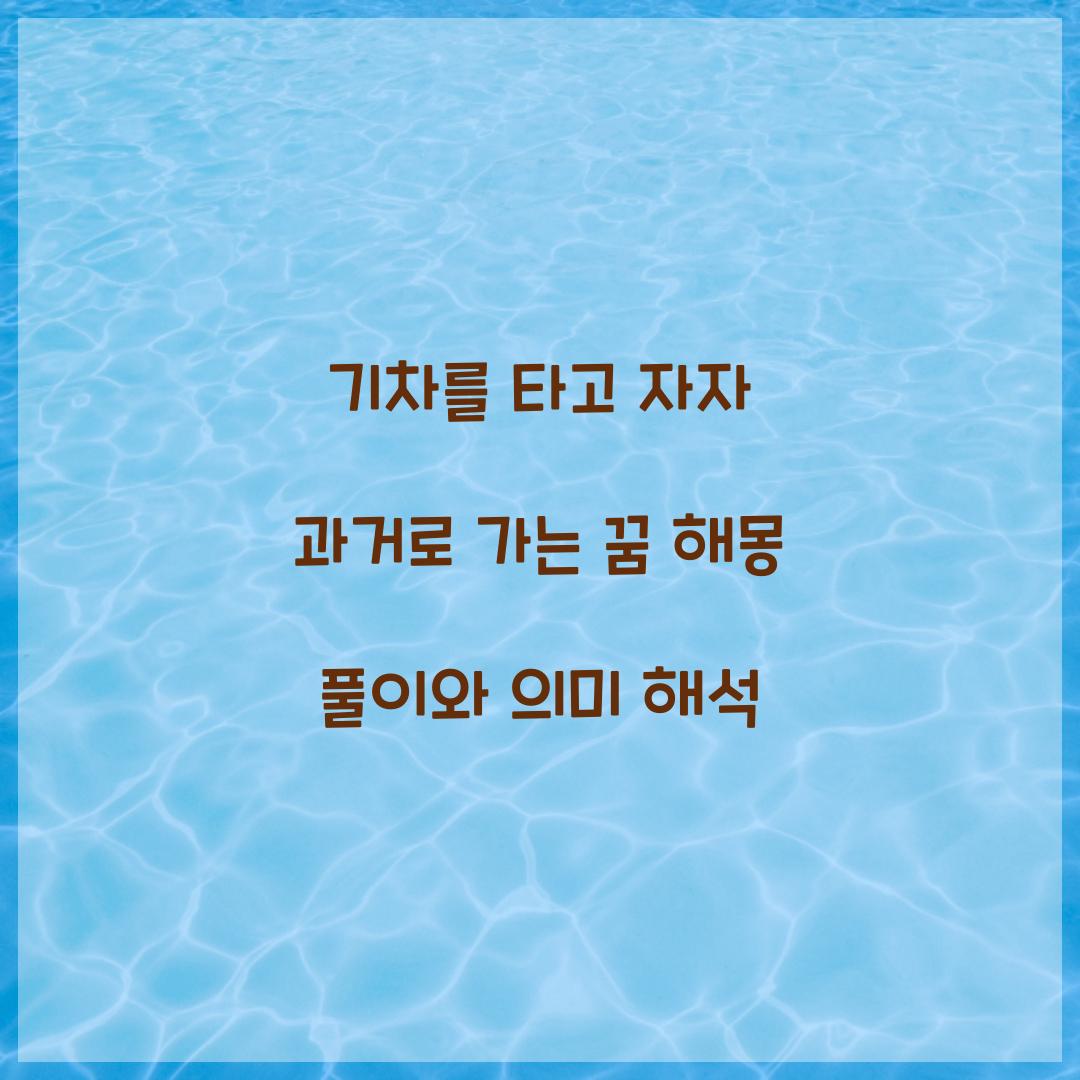 기차를 타고 자자 과거의 세계로 가는 꿈 풀이 해몽 해석