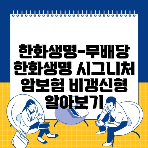 한화생명-무배당 한화생명 시그니처 암보험 비갱신형 알아보기