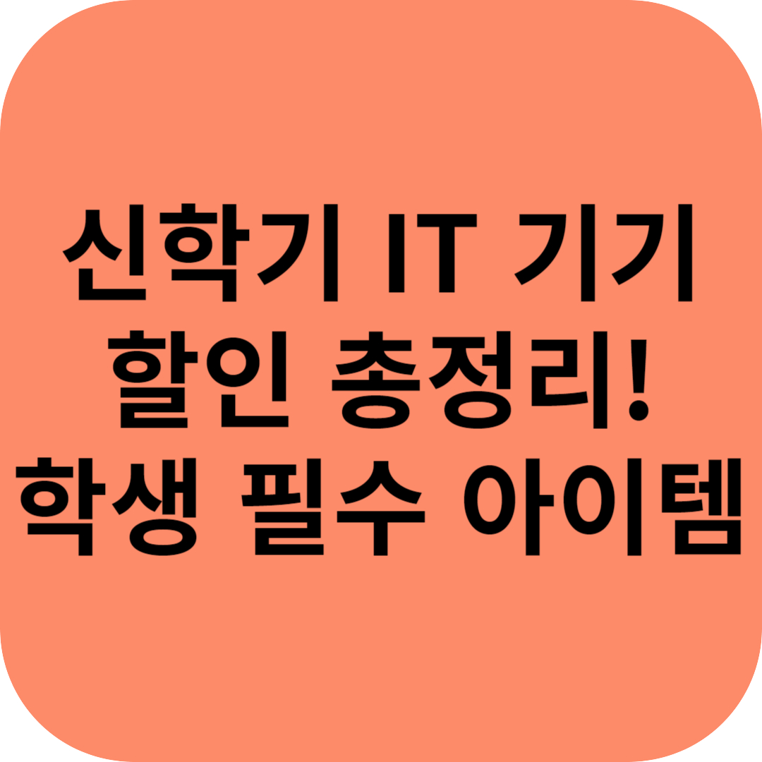 신학기 IT 기기 할인 총정리! 학생 필수 아이템 & 프로모션 혜택
