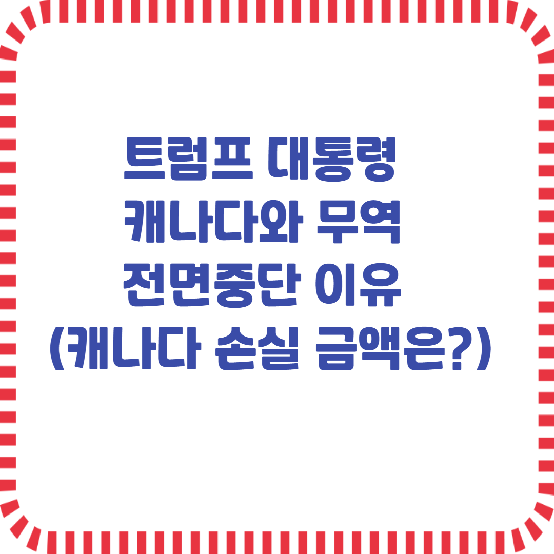 트럼프 대통령이 캐나다와 무역전면중단 이유