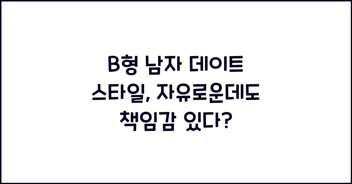 B형 남자의 데이트 스타일, 자유로운데도 책임감 있다?