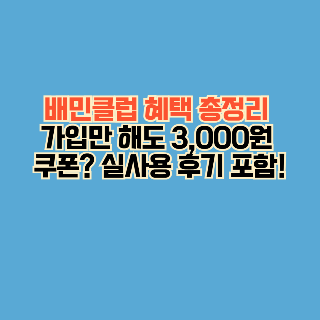 배민클럽 혜택 총정리 – 가입만 해도 3,000원 쿠폰? 실사용 후기 포함!