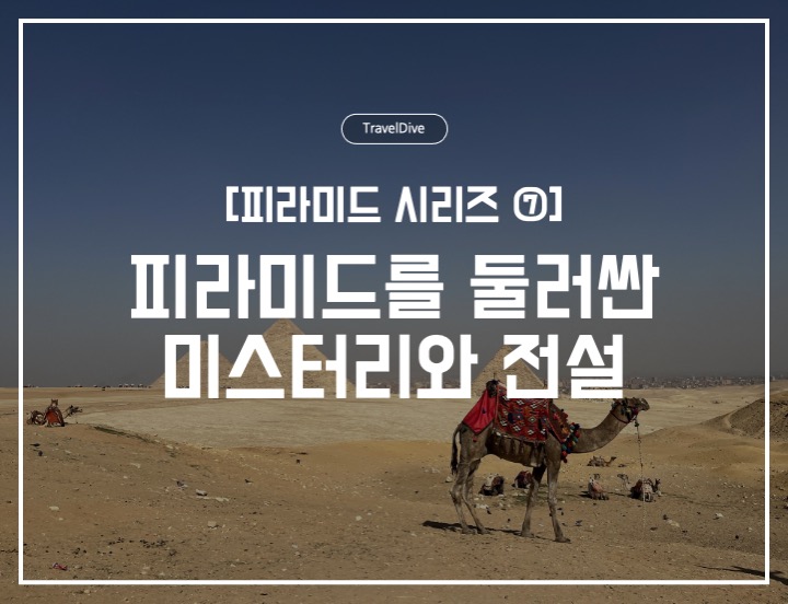 [피라미드 시리즈 ⑦] 피라미드를 둘러싼 미스터리와 전설