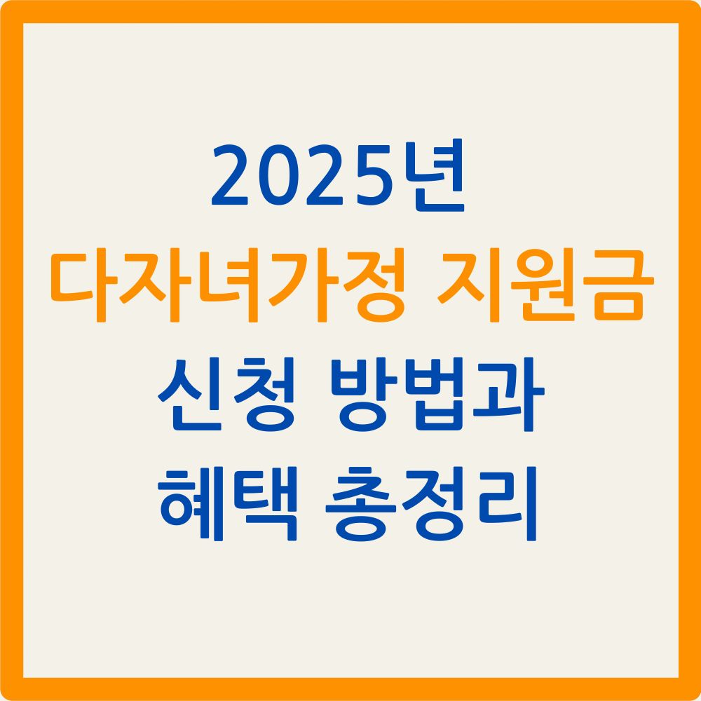 2025년 다자녀가정 지원금 신청 방법과 혜택 총정리