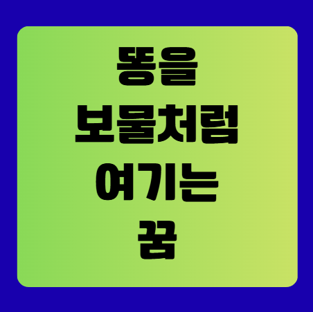 똥을 보물처럼 여기는 꿈(똥꿈해몽풀이, 무료꿈해몽풀이)
