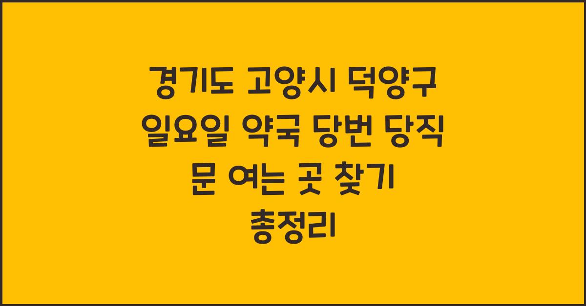 경기도 고양시 덕양구 일요일 약국 당번 당직 문 여는 곳 찾기