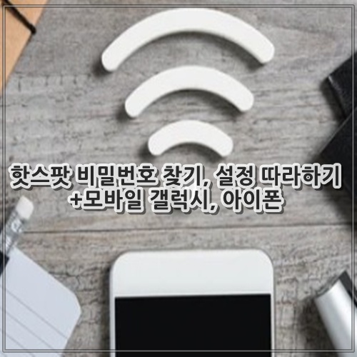 핫스팟 비밀번호 찾기, 설정 따라하기 +모바일 갤럭시, 아이폰