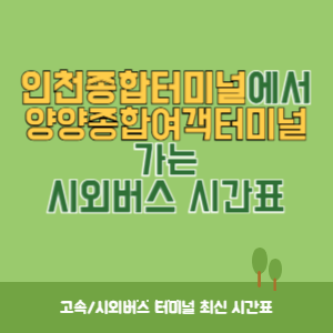 인천종합터미널에서 양양종합여객터미널 가는 시외버스 시간표 최신정보