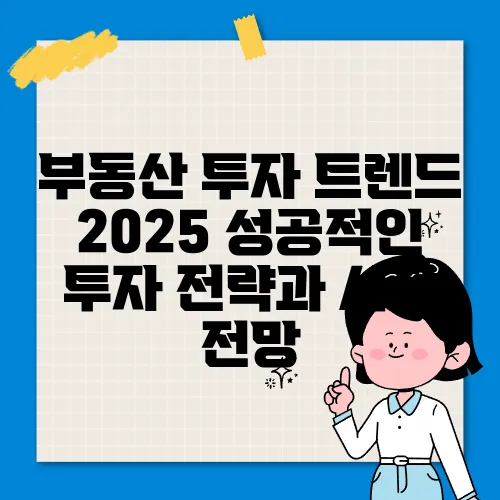 부동산 투자 트렌드 2025 성공적인 투자 전략과 시장 전망