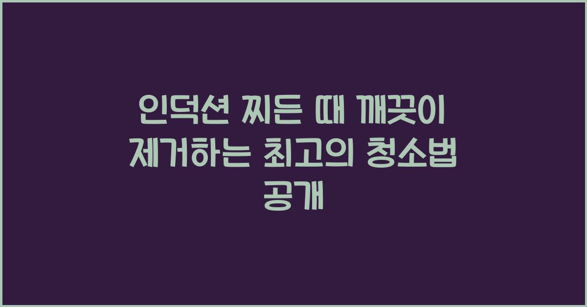 인덕션 찌든 때 깨끗이 제거하는 최고의 청소법
