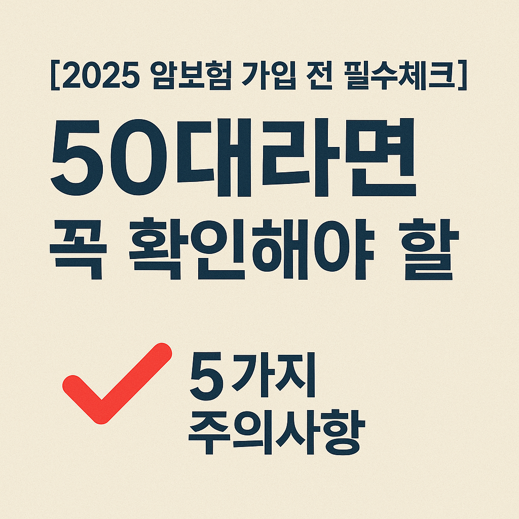 2025년 암보험 가입 전, 50대 이상이 꼭 확인해야 할 주의사항 5가지를 강조한 관공서 스타일의 정보형 썸네일 이미지. 면책기간, 보장범위, 갱신조건 등 핵심 항목을 시각적으로 간결하게 표현함.