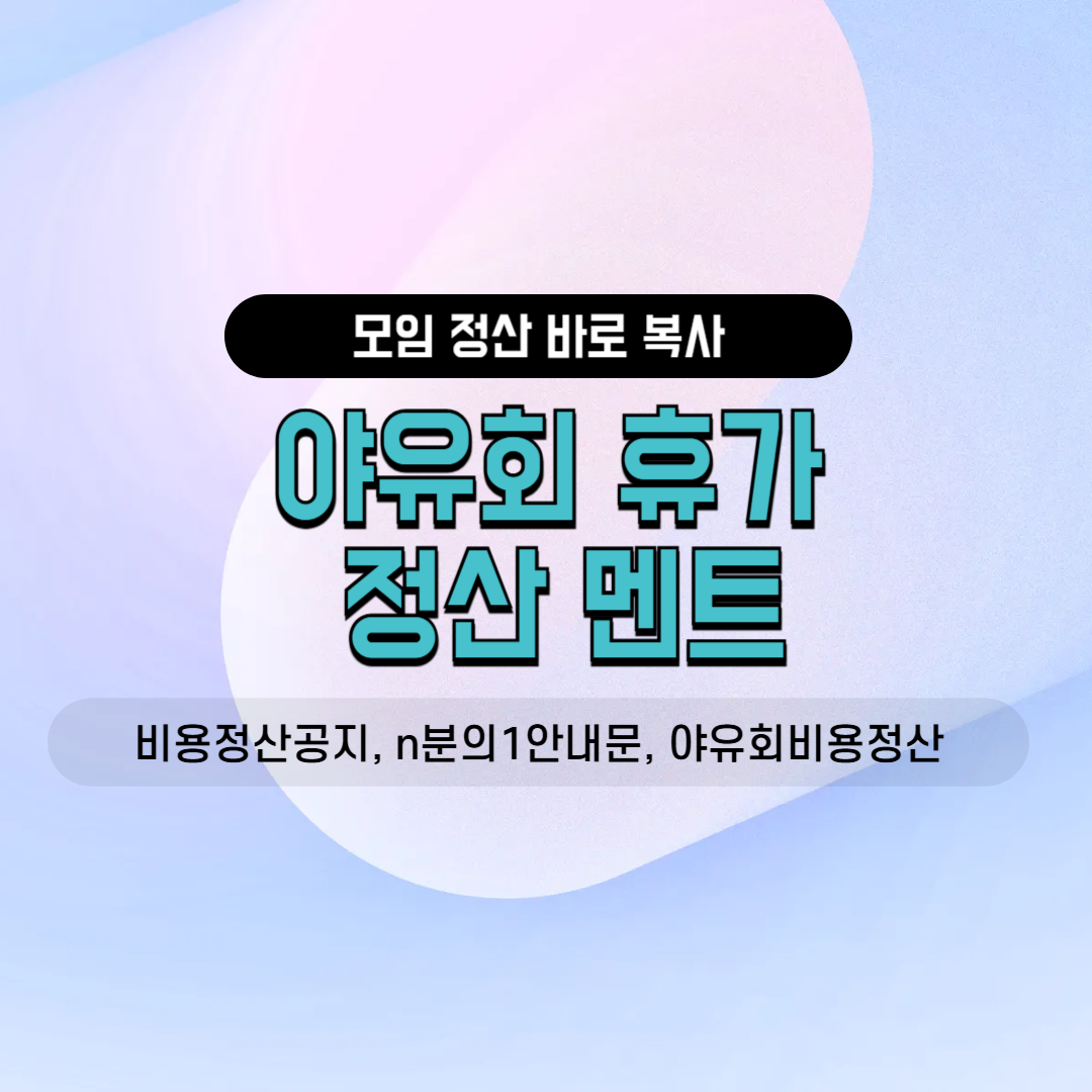 비용정산공지 n분의1안내문 영수증첨부안내 야유회비용정산 휴가모임인사말 단톡방카톡공지 밴드공지사항 사내소모임 오랜친목모임 골프대회 정기총회 향우회 동호회회비 청구서안내 회계보고