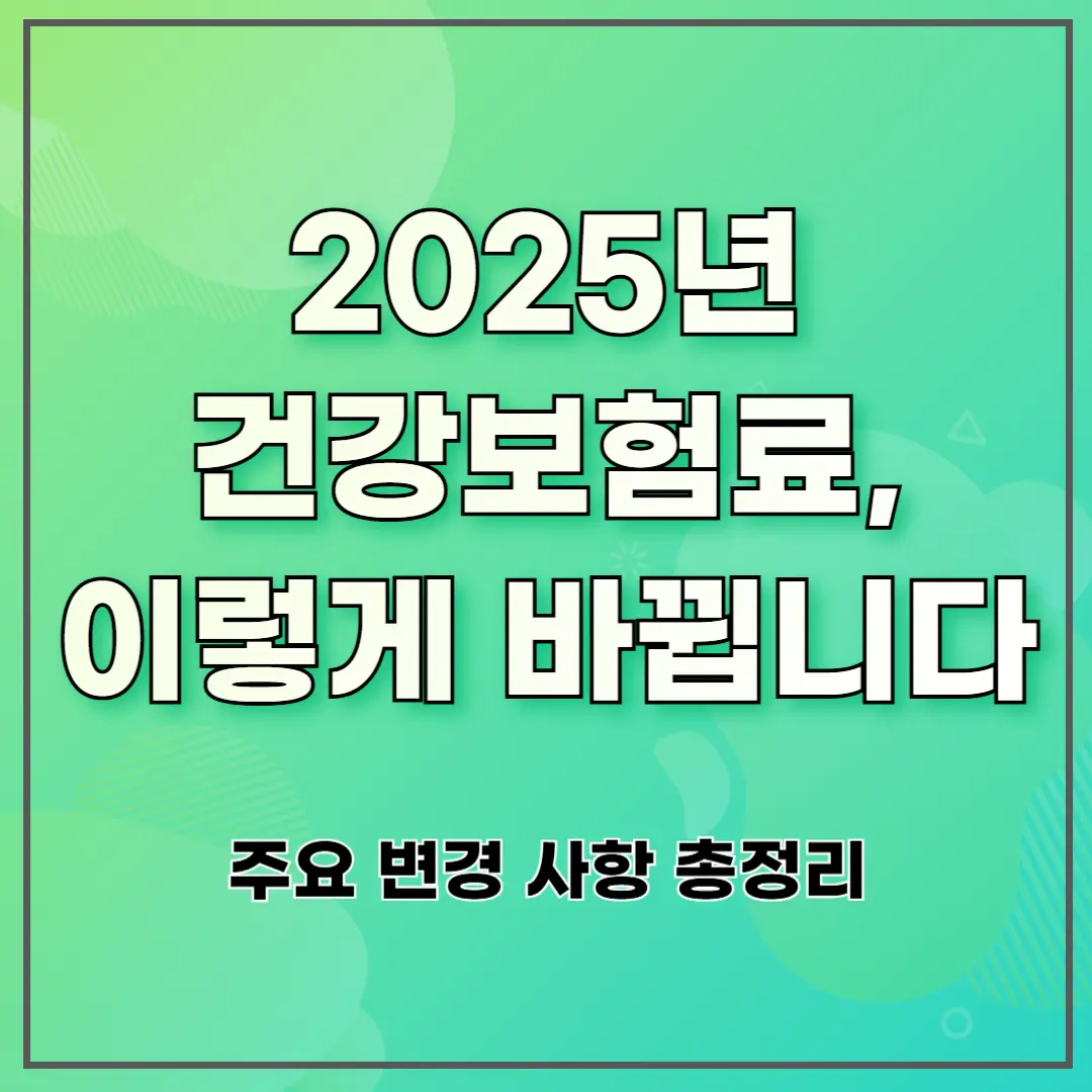 2025년 건강보험료, 이렇게 바뀝니다 ❘ 주요 변경 사항 총정리